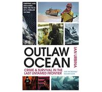 The Outlaw Ocean : Crime and Survival in the Last Untamed Frontier