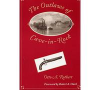 The Outlaws of Cave-in-Rock: Historical Accounts of the Famous Highwaymen and River Pirates Who Operated i the Pioneer Days upon the Ohio and ... and over the Natchez Trace (Shawnee classics)