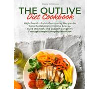 The outlive diet cookbook: High-Protein, Anti-Inflammatory Recipes to Boost Metabolism, Improve Energy, Build Strength, and Support Longevity Through Simple Everyday Nutrition