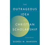 The Outrageous Idea of Christian Scholarship, 2e