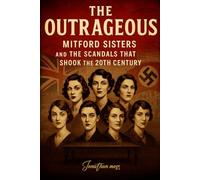 THE OUTRAGEOUS: Mitford Sisters and the Scandals That Shook the 20th Century (Reel to Reality: True Stories Behind the Screen)