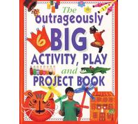 The Outrageously Big Activity, Play and Project Book: Cookery - Painting - Crafts - Science - and Much More