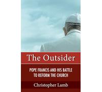 The Outsider: Pope Francis and His Battle to Reform the Church