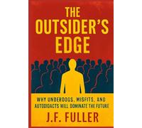 The Outsider's Edge: Why Underdogs, Misfits, and Autodidacts Will Dominate the Future