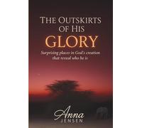 The Outskirts of His Glory: Surprising places in God's creation that reveal who He is