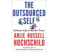 The Outsourced Self: Intimate Life in Market Times
