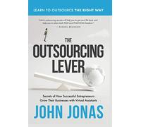 The Outsourcing Lever: Secrets of How Successful Entrepreneurs Grow Their Businesses with Virtual Assistants