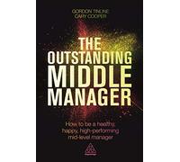 The Outstanding Middle Manager: How to be a Healthy, Happy, High-performing Mid-level Manager