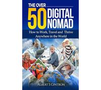 The Over 50 Digital Nomad: How to Work, Travel, and Thrive Anywhere in the World