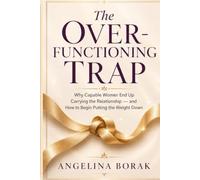 The Over-Functioning Trap: Why Capable Women End Up Carrying the Relationship - and How to Begin Putting the Weight Down