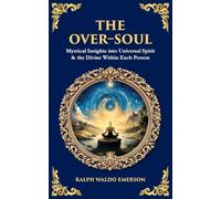The Over-Soul: Mystical Insights into Universal Spirit & the Divine Within Each Person: 614 (Library of Alexandria)