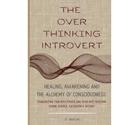 The Over Thinking Introvert: The Over Thinking Introvert: Healing Awakening and the Alchemy of Consciousness Transmuting Pain Into Power and Fear Into Freedom Divine Science Ascension & Destiny