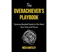 The Overachiever’s Playbook: Science-Backed Hacks to Win Back Your Time and Focus