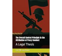 The Overall Control Principle in the Attribution of Proxy Conduct: A Legal Thesis (The Many Faces of Law)