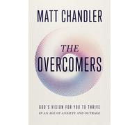 The Overcomers : God's Vision for You to Thrive in an Age of Anxiety and Outrage