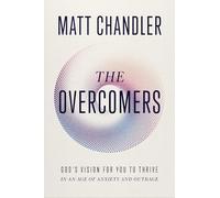The Overcomers: God's Vision for You to Thrive in an Age of Anxiety and Outrage