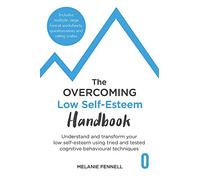 The Overcoming Low Self-esteem Handbook: Understand and Transform Your Self-esteem Using Tried and Tested Cognitive Behavioural Techniques
