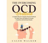 The Overcoming OCD Workbook: A Complete Obsessive Compulsive Disorder Workbook for Adults, Teens, and Children To Treating Compulsions and Interfering Thoughts