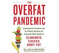 The Overfat Pandemic: Exposing the Problem and Its Simple Solution for Everyone Who Needs to Eliminate Excess Body Fat