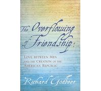 The Overflowing of Friendship - Love between Men and the Creation of the American Republic