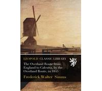 The Overland Route from England to Calcutta, by the Overland Route, in 1845