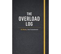 The Overload Log: 52 weeks, One commitment (OVERLOAD TRAINING SERIES)