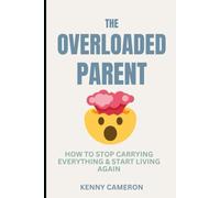 The Overloaded Parent: How to Stop Carrying Everything and Start Living Again