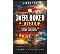 THE OVERLOOKED PLAYBOOK: HOW TO DISCERN TRUTH IN A WORLD FULL OF NOISE