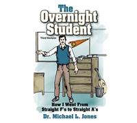 The Overnight Student: How I Went from Straight F's to Straight A's