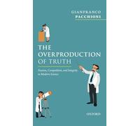 The Overproduction of Truth – Passion, Competition, and Integrity in Modern Science – Oxford University Press