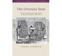 The Overseer State : Slavery, Indenture and Governance in the British Empire, 1812-1916