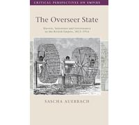 The Overseer State: Slavery, Indenture and Governance in the British Empire, 1812-1916 (Critical Perspectives on Empire)