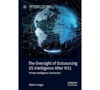 The Oversight of Outsourcing US Intelligence After 9/11: Private Intelligence Contractors (New Security Challenges)