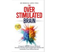 The Overstimulated Brain: A Surgeon’s ADHD Protocol Workbook: Executive Function Tools for Rapid Task Initiation and Sustainable Focus Without Burnout (The Overstimulated Series)