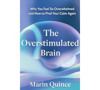 The Overstimulated Brain: Why You Feel So Overwhelmed and How to Find Your Calm Again
