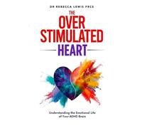 The Overstimulated Heart: Understanding the Emotional Life of Your ADHD Brain (The Overstimulated Series)