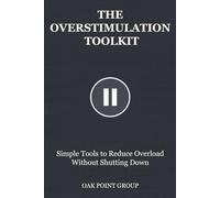 THE OVERSTIMULATION TOOLKIT: Simple Tools to Reduce Overload Without Shutting Down (THE TOOLKIT SERIES)