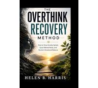 THE OVERTHINK RECOVERY METHOD: How to Stop Anxiety Spirals, Quiet Mental Noise, and Reclaim Emotional Balance
