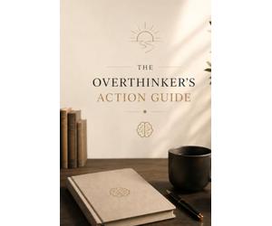 The overthinker’s action guide