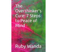 The Overthinker’s Cure: 7 Steps to Peace of Mind