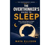 The Overthinker’s Guide to Sleep: How to Quiet a Racing Mind at Night, Calm Nighttime Anxiety, and Finally Sleep Through the Night (The Overthinker’s Series)