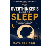 The Overthinker’s Guide to Sleep: How to Quiet a Racing Mind at Night, Calm Nighttime Anxiety, and Finally Sleep Through the Night: 2 (The Overthinker’s Series)