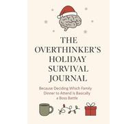 The Overthinker’s Holiday Survival Journal: A Funny Festive Notebook to Vent, Reflect, and Stay Sane During the Holidays: The Perfect Christmas Gift for Tired, Anxious, and Overthinking Minds