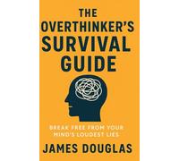 The Overthinker’s Survival Guide: Break Free from Your Mind’s Loudest Lies