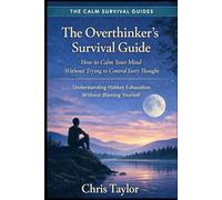 The Overthinker’s Survival Guide: How to Calm Your Mind Without Trying to Control Every Thought. (The Calm Survival Guides)