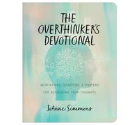 The Overthinker's Devotional: Meditations, Scripture, and Prayers for Refocusing Your Thoughts