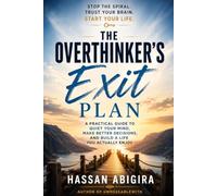 The Overthinker's Exit Plan: "Stop the Spiral. Trust Your Brain. Start Your Life."