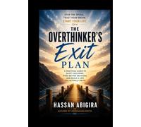 The Overthinker's Exit Plan: "Stop the Spiral. Trust Your Brain. Start Your Life."