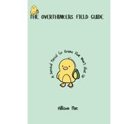 The Overthinkers Field Guide: A Survival Manual for Brains That Won’t Shut Up (Tiny Human Survival Guides)