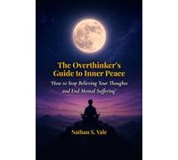 THE OVERTHINKER'S GUIDE TO INNER PEACE: How to Stop Believing Your Thoughts and End Mental Suffering